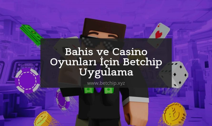 Bahis ve Casino Oyunları İçin Betchip Uygulama